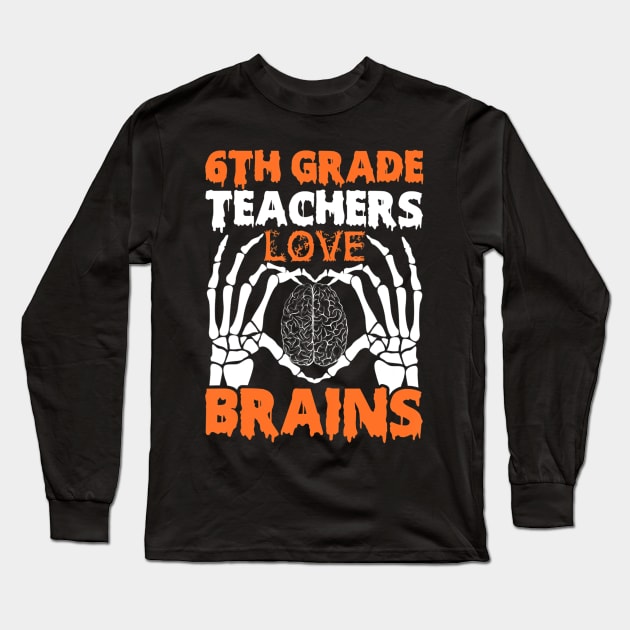 6th Grade Teachers Love Brains Tshirt Halloween Skeleton Long Sleeve T-Shirt by ChristianCrecenzio